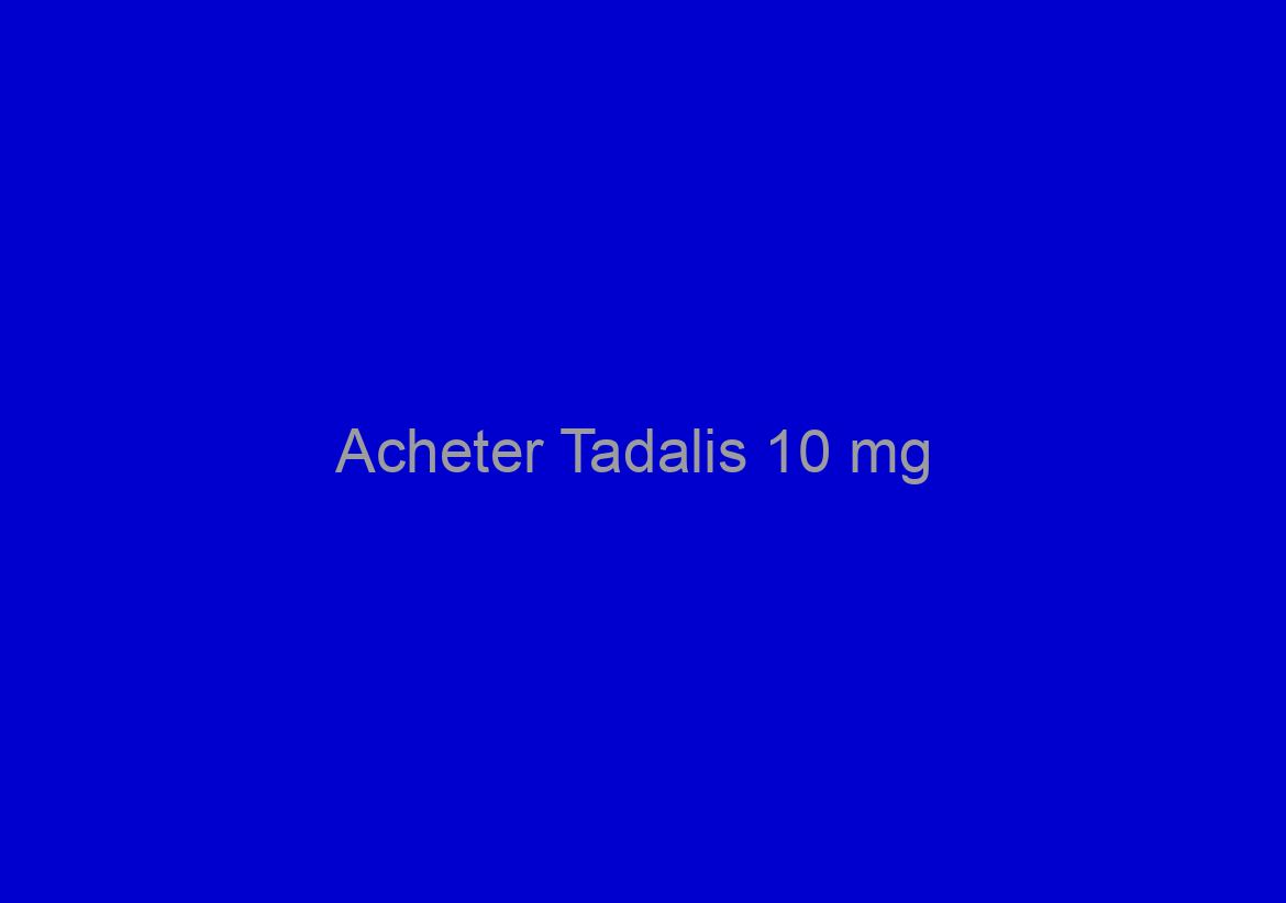 Acheter Tadalis 10 mg / prix moins chère